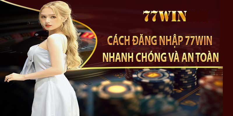 Hướng dẫn cách đăng nhập 77win qua link an toàn